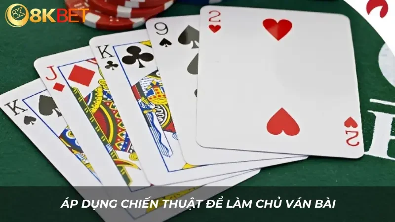 Áp dụng chiến thuật để làm chủ ván bài