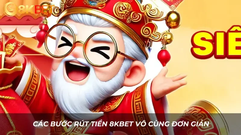 Các bước rút tiền 8kbet vô cùng đơn giản